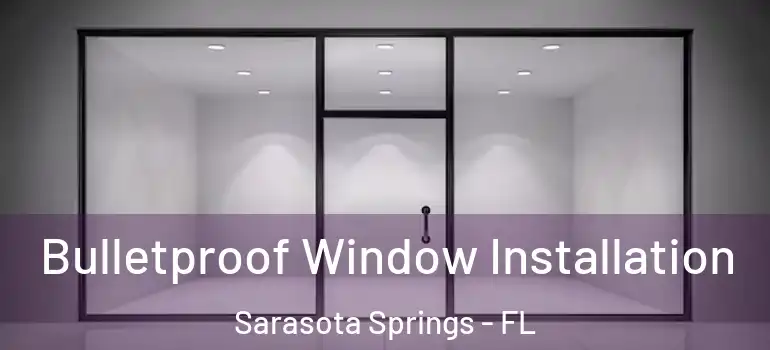 Bulletproof Window Installation Sarasota Springs - FL