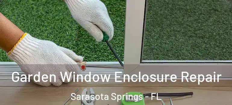 Garden Window Enclosure Repair Sarasota Springs - FL