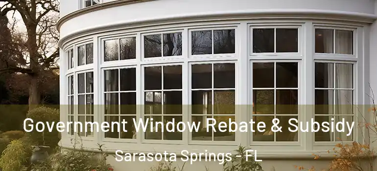 Government Window Rebate & Subsidy Sarasota Springs - FL